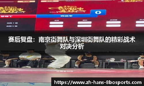 赛后复盘：南京街舞队与深圳街舞队的精彩战术对决分析
