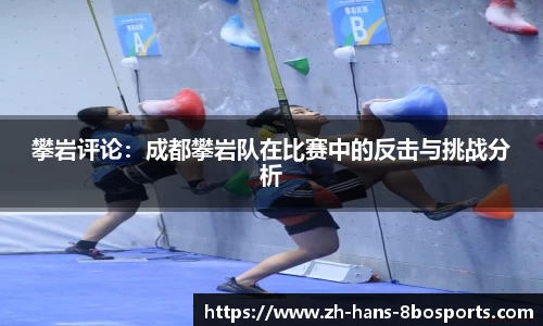 攀岩评论：成都攀岩队在比赛中的反击与挑战分析