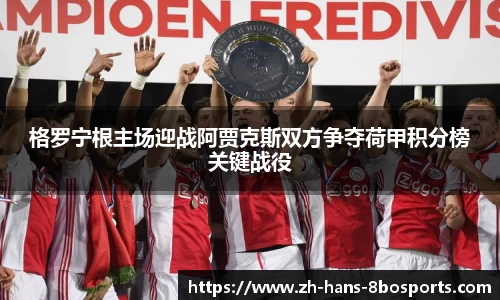 格罗宁根主场迎战阿贾克斯双方争夺荷甲积分榜关键战役